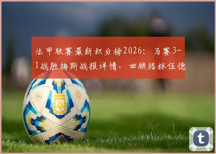 法甲联赛最新积分榜2026：马赛3-1战胜梅斯战报详情，回顾格林伍德助攻奥巴梅扬进球精彩瞬间