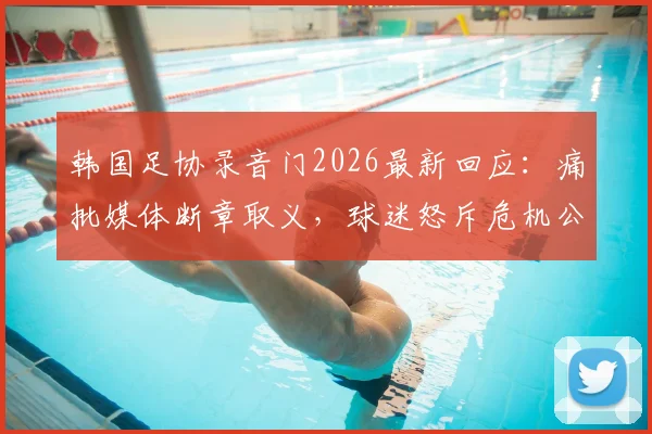 韩国足协录音门2026最新回应：痛批媒体断章取义，球迷怒斥危机公关失败