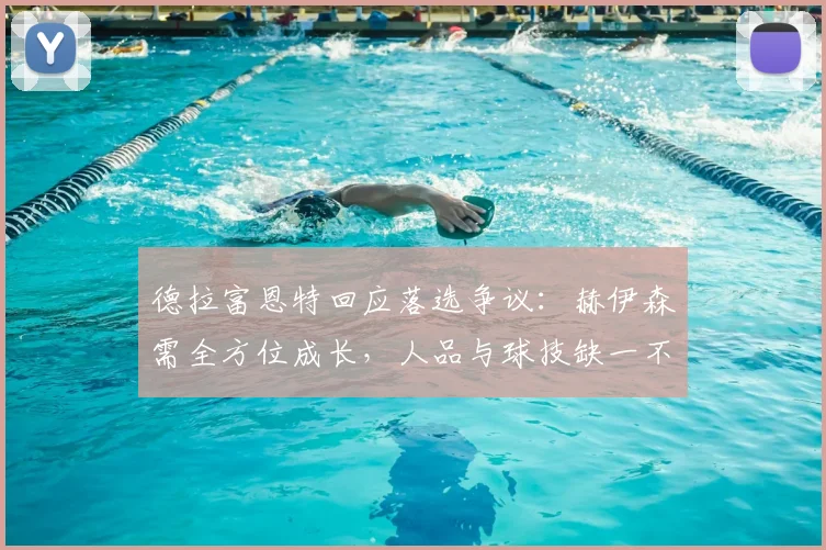 德拉富恩特回应落选争议：赫伊森需全方位成长，人品与球技缺一不可