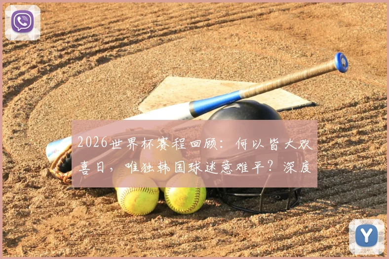 2026世界杯赛程回顾：何以皆大欢喜日，唯独韩国球迷意难平？深度剖析其出局根源与未来展望